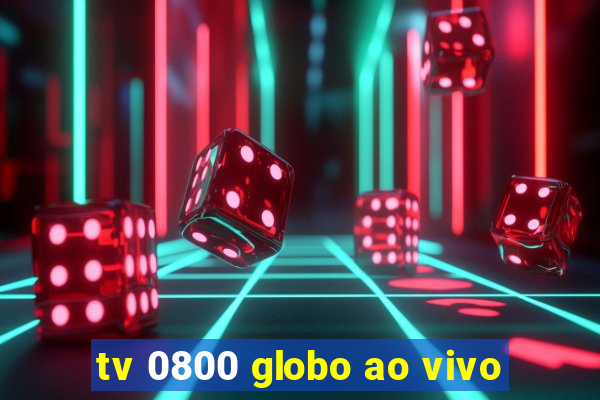 tv 0800 globo ao vivo